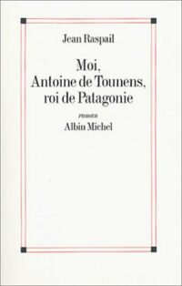 Moi, Antoine de Tounens, roi de Patagonie