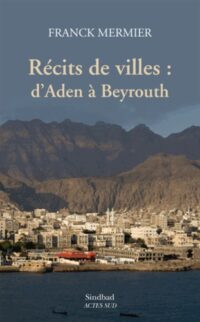 Récits de villes : d’Aden à Beyrouth