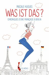 Was ist das ? Chroniques d’une Française à Berlin