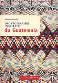 Dictionnaire insolite du Guatemala
