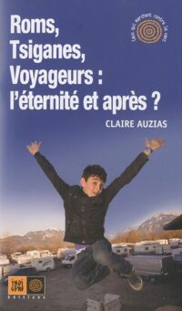 Roms, Tsiganes, Voyageurs : l’éternité et après ?